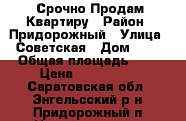 Срочно Продам Квартиру › Район ­ Придорожный › Улица ­ Советская › Дом ­ 13 › Общая площадь ­ 41 › Цена ­ 1 000 000 - Саратовская обл., Энгельсский р-н, Придорожный п. Недвижимость » Квартиры продажа   . Саратовская обл.